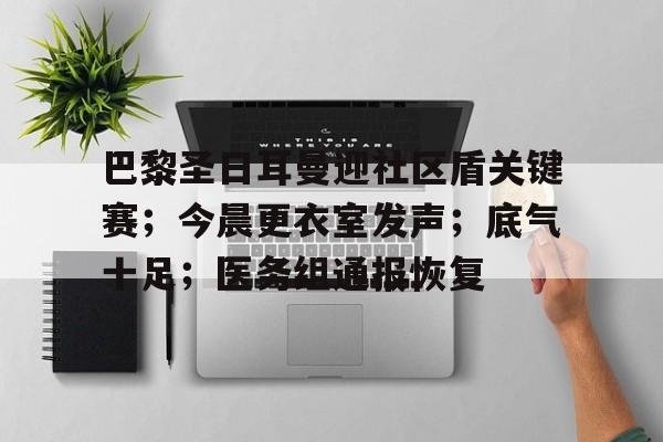 乐鱼体育app官网-巴黎圣日耳曼迎社区盾关键赛；今晨更衣室发声；底气十足；医务组通报恢复